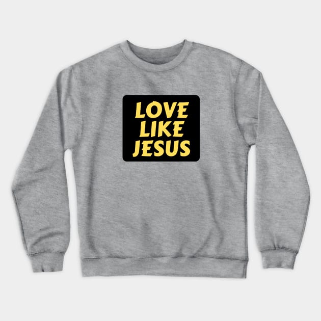 Love Like Jesus | Christian Typography Crewneck Sweatshirt by All Things Gospel